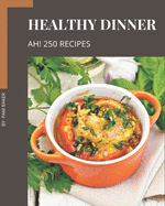 Ah! 250 Healthy Dinner Recipes: Happiness is When You Have a Healthy Dinner Cookbook!