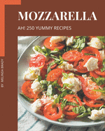 Ah! 250 Yummy Mozzarella Recipes: Not Just a Yummy Mozzarella Cookbook!