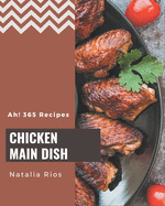 Ah! 365 Chicken Main Dish Recipes: Explore Chicken Main Dish Cookbook NOW!