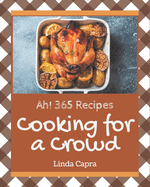 Ah! 365 Cooking for a Crowd Recipes: Happiness is When You Have a Cooking for a Crowd Cookbook!