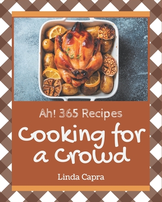 Ah! 365 Cooking for a Crowd Recipes: Happiness is When You Have a Cooking for a Crowd Cookbook! - Capra, Linda