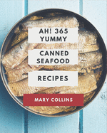 Ah! 365 Yummy Canned Seafood Recipes: The Best Yummy Canned Seafood Cookbook that Delights Your Taste Buds