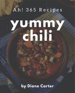 Ah! 365 Yummy Chili Recipes: A Yummy Chili Cookbook Everyone Loves!