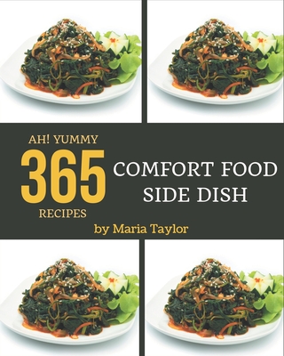 Ah! 365 Yummy Comfort Food Side Dish Recipes: A Timeless Yummy Comfort Food Side Dish Cookbook - Taylor, Maria
