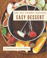 Ah! 365 Yummy Easy Dessert Recipes: The Yummy Easy Dessert Cookbook for All Things Sweet and Wonderful!