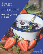 Ah! 365 Yummy Fruit Dessert Recipes: Yummy Fruit Dessert Cookbook - Where Passion for Cooking Begins