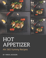 Ah! 365 Yummy Hot Appetizer Recipes: The Best Yummy Hot Appetizer Cookbook on Earth