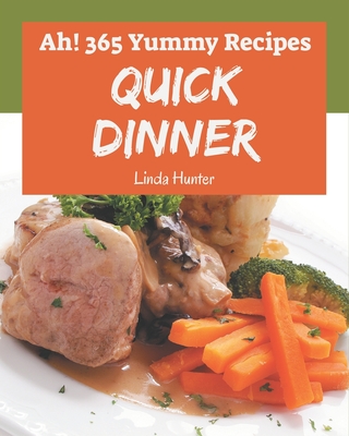 Ah! 365 Yummy Quick Dinner Recipes: Welcome to Yummy Quick Dinner Cookbook - Hunter, Linda