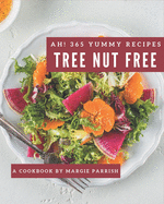 Ah! 365 Yummy Tree Nut Free Recipes: An One-of-a-kind Yummy Tree Nut Free Cookbook