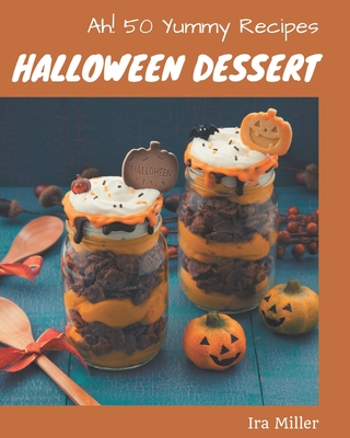 Ah! 50 Yummy Halloween Dessert Recipes: A Yummy Halloween Dessert Cookbook from the Heart! - Miller, IRA