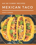 Ah! 88 Yummy Mexican Taco Recipes: Save Your Cooking Moments with Yummy Mexican Taco Cookbook!