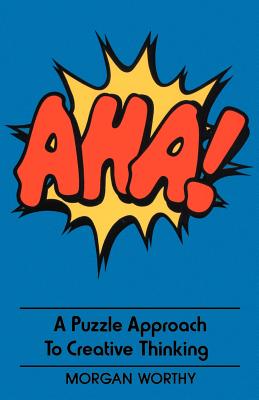 AHA!: A Puzzle Approach to Creative Thinking - Worthy, Morgan, Dr.