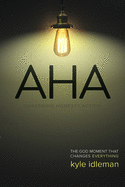 AHA: Awakening. Honesty. Action: The God Moment That Changes Everything