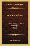 Ahasver In Rom: Eine Dichtung In Sechs Gesangen (1881)