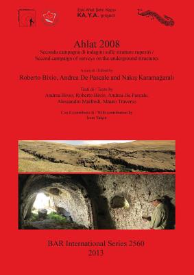 Ahlat 2008: Seconda campagna di indagini sulle strutture rupestri / Second campaign of surveys on the underground structures - Bixio, Roberto (Editor), and De Pascale, Andrea (Editor), and Karamagarali, Nakis (Editor)