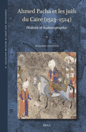 Ahmed Pacha Et Les Juifs Du Caire (1523-1524): Histoire Et Historiographie