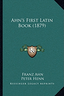 Ahn's First Latin Book (1879) - Ahn, Franz, and Henn, Peter