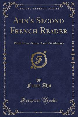 Ahn's Second French Reader: With Foot-Notes and Vocabulary (Classic Reprint) - Ahn, Franz