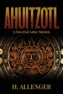 Ahuitzotl: A Novel of Aztec Mexico