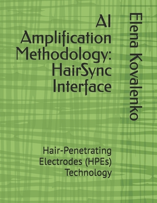 AI Amplification Methodology: HairSync Interface: Hair-Penetrating Electrodes (HPEs) Technology - Drane, Scott L, and Kovalenko, Elena Sofia