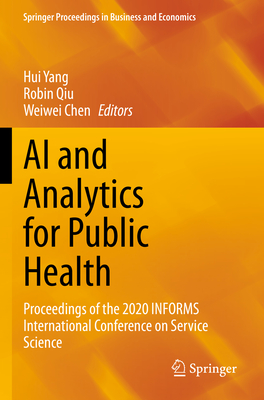 AI and Analytics for Public Health: Proceedings of the 2020 INFORMS International Conference on Service Science - Yang, Hui (Editor), and Qiu, Robin (Editor), and Chen, Weiwei (Editor)