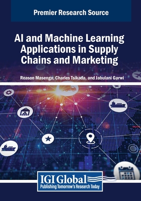 AI and Machine Learning Applications in Supply Chains and Marketing - Masengu, Reason (Editor), and Tsikada, Charles (Editor), and Garwi, Jabulani (Editor)