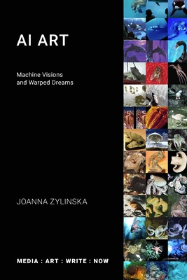 AI Art: Machine Visions and Warped Dreams - Zylinska, Joanna