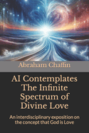 AI Contemplates The Infinite Spectrum of Divine Love: An interdisciplinary exposition on the concept that God is Love