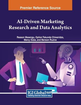 AI-Driven Marketing Research and Data Analytics - Masengu, Reason (Editor), and Chiwaridzo, Option Takunda (Editor), and Dube, Mercy (Editor)