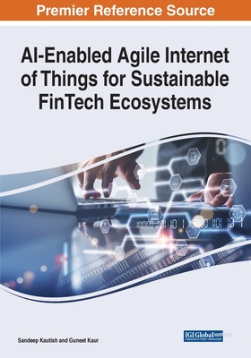 AI-Enabled Agile Internet of Things for Sustainable FinTech Ecosystems - Kautish, Sandeep (Editor), and Kaur, Guneet (Editor)