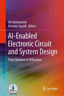 Ai-Enabled Electronic Circuit and System Design: From Ideation to Utilization - Iranmanesh, Ali (Editor), and Sayadi, Hossein (Editor)