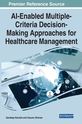 AI-Enabled Multiple Criteria Decision-Making Approaches for Healthcare Management - Kautish, Sandeep (Editor), and Dhiman, Gaurav (Editor)