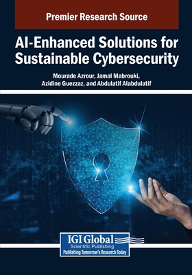 AI-Enhanced Solutions for Sustainable Cybersecurity - Azrour, Mourade (Editor), and Mabrouki, Jamal (Editor), and Guezzaz, Azidine (Editor)
