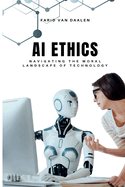 AI Ethics: Navigating the Moral Landscape of Technology