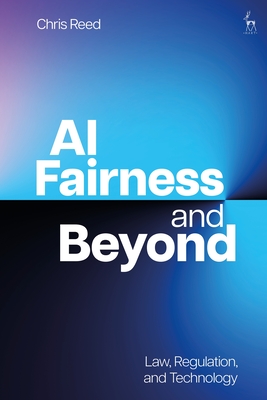 AI Fairness and Beyond: Law, Regulation, and Technology - Reed, Chris