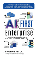 AI-First Enterprise Architecture: A Strategic Guide for Business Leaders, IT Executives, and AI Enthusiasts Designing the Next Generation of AI-Driven Solutions and Systems.
