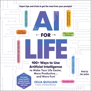 AI for Life: 100+ Ways to Use Artificial Intelligence to Make Your Life Easier, More Productive...and More Fun!