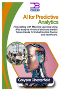 AI for Predictive Analytics: Forecasting with Machine Learning Using AI to analyze historical data and predict future trends for industries like finance and healthcare