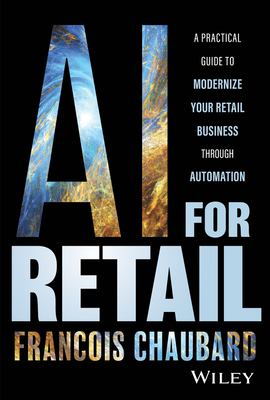 AI for Retail: A Practical Guide to Modernize Your Retail Business with AI and Automation - Chaubard, Francois