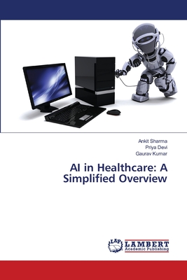 AI in Healthcare: A Simplified Overview - Sharma, Ankit, and Devi, Priya, and Kumar, Gaurav