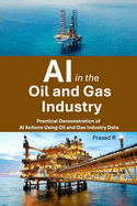 AI in the Oil and Gas Industry: Practical Demonstration of AI Actions Using Oil and Gas Industry Data