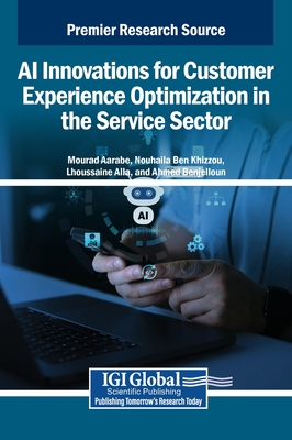 AI Innovations for Customer Experience Optimization in the Service Sector - Aarabe, Mourad (Editor), and Ben Khizzou, Nouhaila (Editor), and Alla, Lhoussaine (Editor)