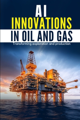 AI Innovations in Oil and Gas: Transforming Exploration and Production - Poosapadi, Dhivakar