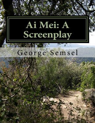 Ai Mei: A Screenplay - Semsel, George S