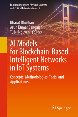 AI Models for Blockchain-Based Intelligent Networks in Iot Systems: Concepts, Methodologies, Tools, and Applications - Bhushan, Bharat (Editor), and Sangaiah, Arun Kumar (Editor), and Nguyen, Tu N (Editor)