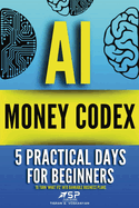 AI money codex: 5 practical days for beginners to turn 'what ifs' into bankable business plans