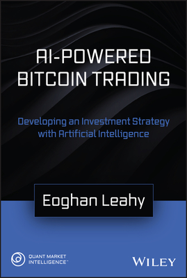 AI-Powered Bitcoin Trading: Developing an Investment Strategy with Artificial Intelligence - Leahy, Eoghan