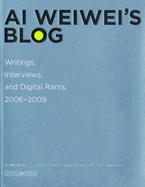 Ai Weiwei's Blog: Writings, Interviews, and Digital Rants, 2006-2009