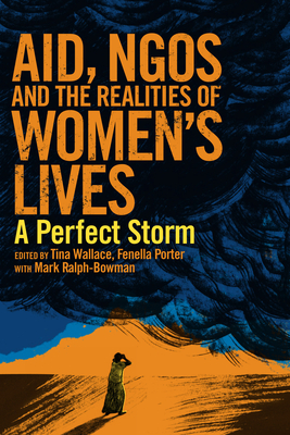 Aid, Ngos and the Realities of Women's Lives: A Perfect Storm - Wallace, Tina (Editor), and Porter, Fenella (Editor)