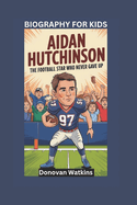 Aidan Hutchinson: The Football Star Who Never Gave Up- Biography For Kids